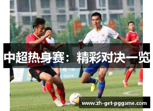 中超热身赛：精彩对决一览
