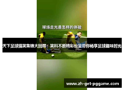 天下足球搞笑集锦大回顾：笑料不断精彩纷呈带你畅享足球趣味时光