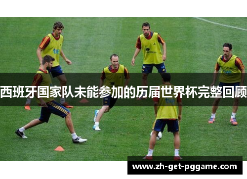 西班牙国家队未能参加的历届世界杯完整回顾