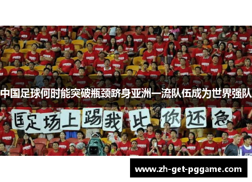 中国足球何时能突破瓶颈跻身亚洲一流队伍成为世界强队