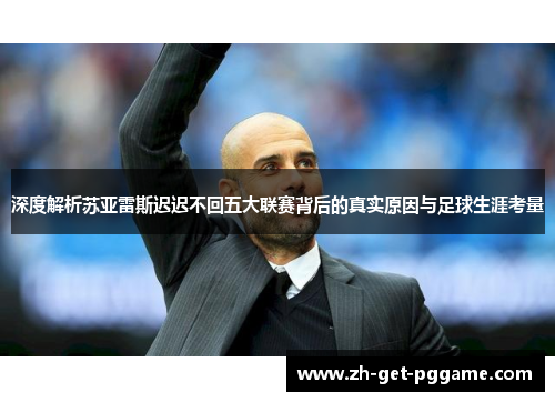 深度解析苏亚雷斯迟迟不回五大联赛背后的真实原因与足球生涯考量