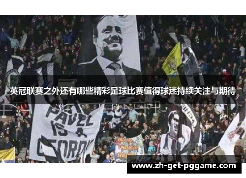 英冠联赛之外还有哪些精彩足球比赛值得球迷持续关注与期待