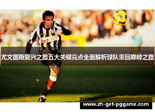 尤文图斯复兴之路五大关键亮点全面解析球队重回巅峰之路