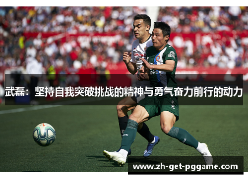 武磊：坚持自我突破挑战的精神与勇气奋力前行的动力