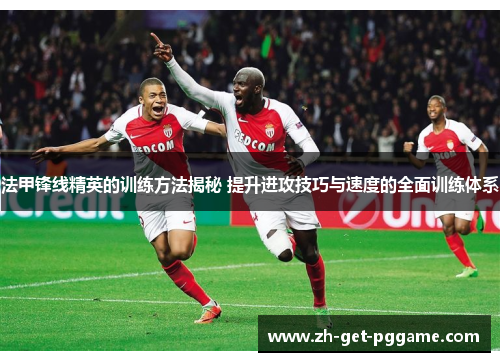 法甲锋线精英的训练方法揭秘 提升进攻技巧与速度的全面训练体系