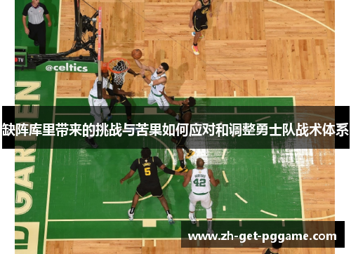 缺阵库里带来的挑战与苦果如何应对和调整勇士队战术体系